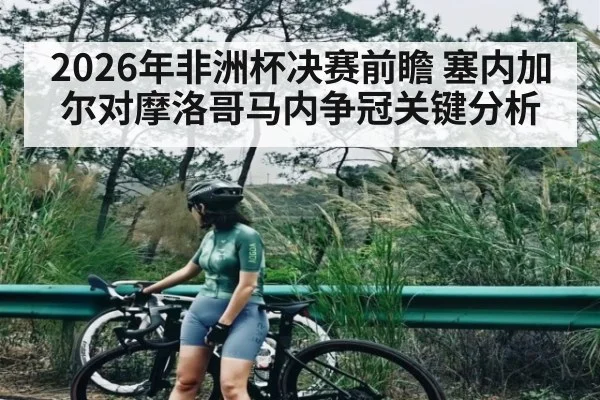 2026年非洲杯决赛前瞻 塞内加尔对摩洛哥马内争冠关键分析